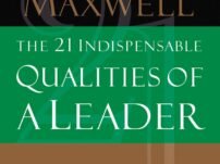 The 21 Indispensable Qualities of a Leader: Becoming the Person Others Will Want to Follow – John C. Maxwell