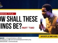 [Sermon] Apostle Michael Orokpo – How Shall These Things Be (Part 2)