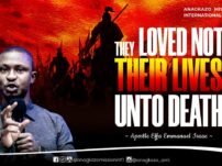 [Sermon] Apostle Effa Emmanuel Isaac – They Loved Not Their Lives Unto Death