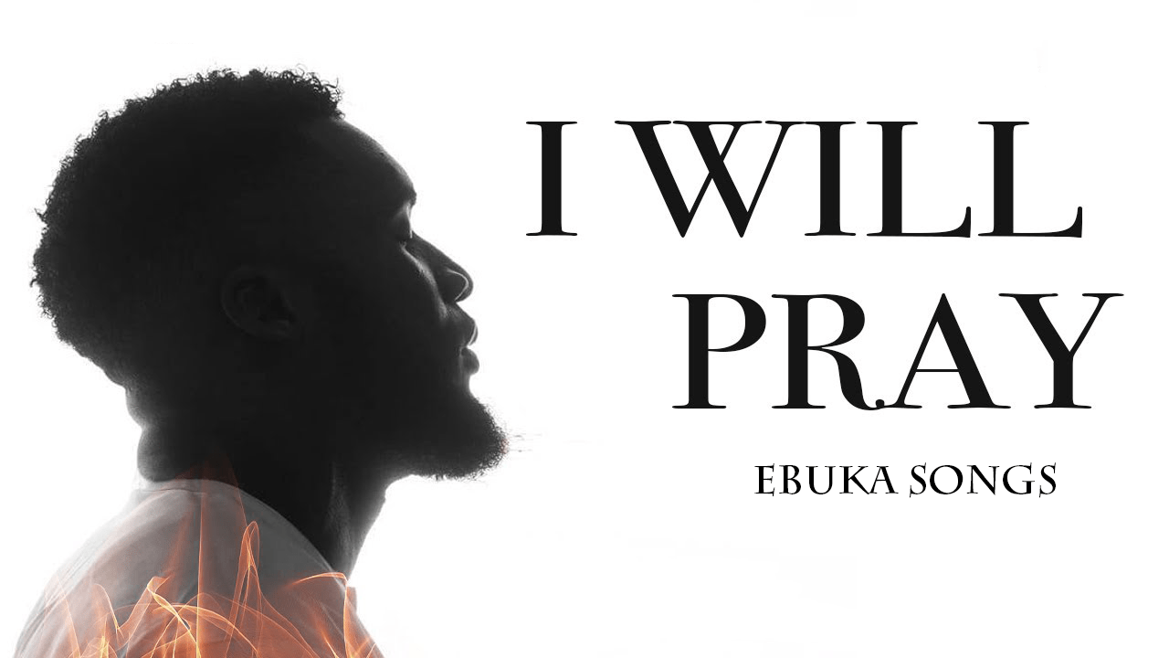 [Music + Video] Ebuka Songs - I Will Pray - TodayGospel