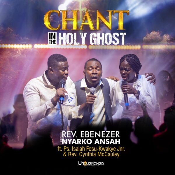 [Music + Video] Ebenezer Nyarko Ansah - Chant In The Holy Ghost (feat ...